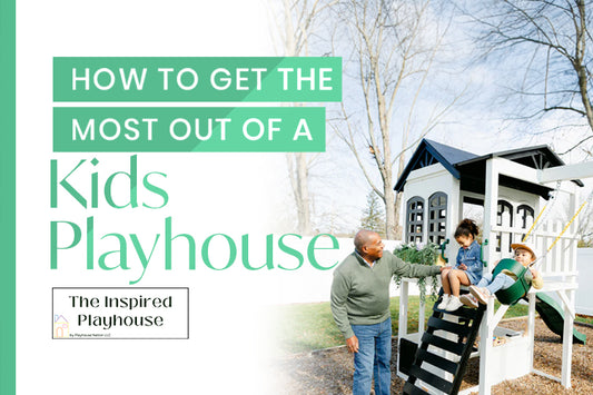 How to Get the Most Out of a Kids Playhouse